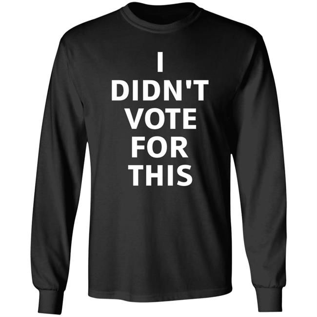 I Didn't Vote For This Shirt Hoodie Sweatshirt