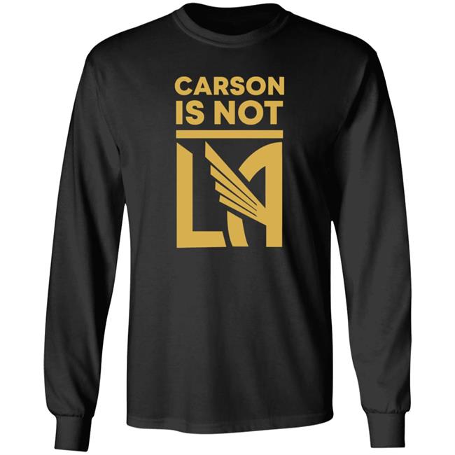 La Soccer Hub LAFC Fans Carson Is Not La Shirt Hoodie Sweatshirt