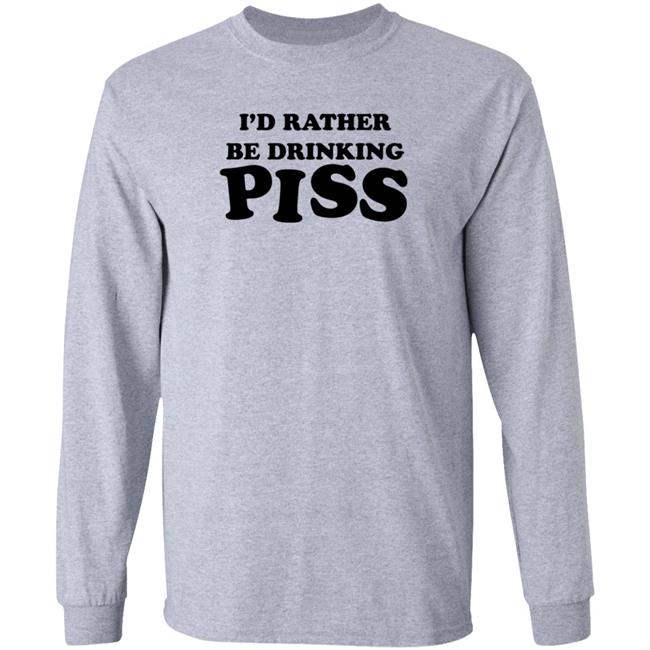 I'd Rather Be Drinking Piss Shirt Buttcheekwizard I'd Rather Be Drinking Piss Shirt Hoodie Sweatshirt