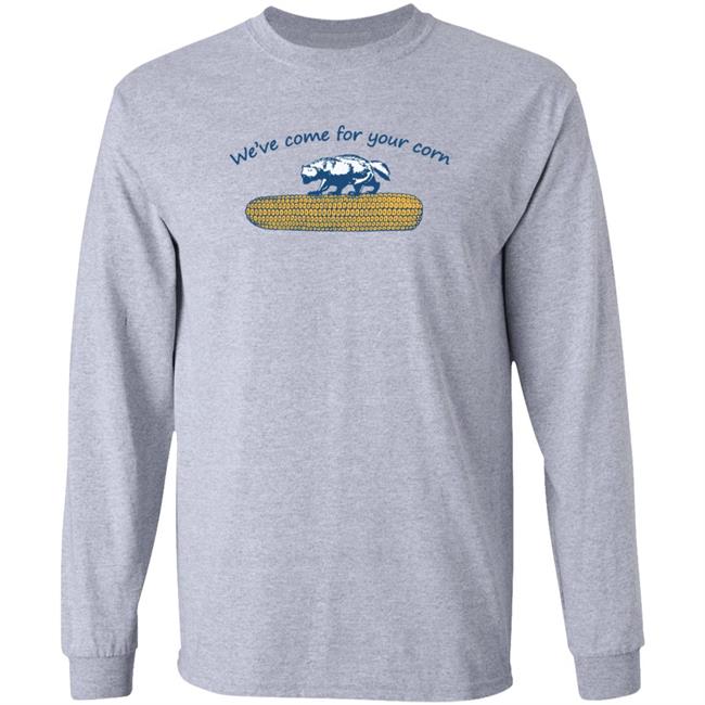 We've Come For Your Corn Shirt Hoodie Sweatshirt Mgoblog Store