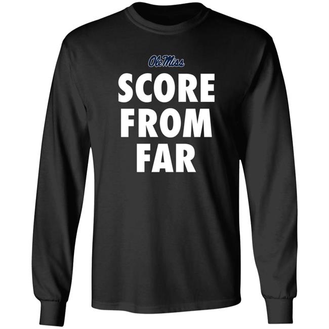 Ole Miss Score From Far Shirt Hoodie Sweatshirt Ole Miss Authentics Team Shop