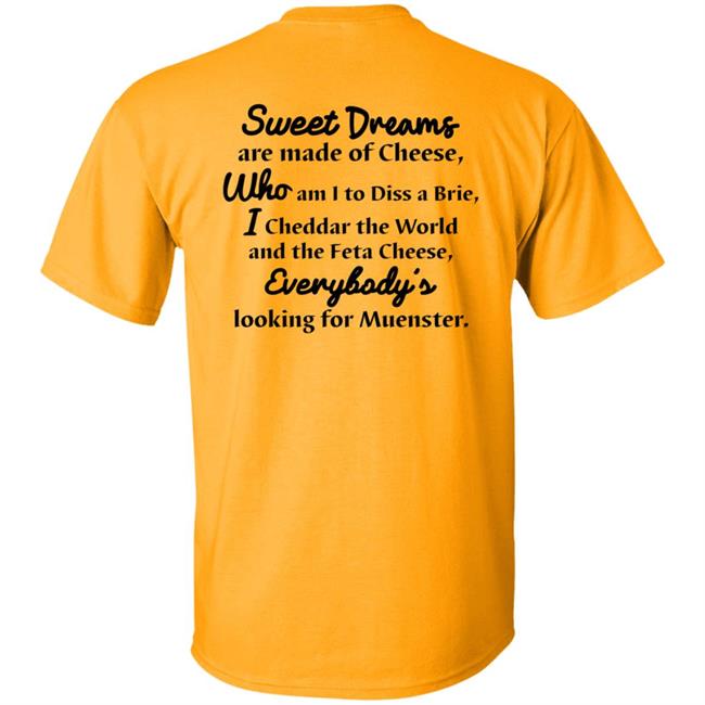 Sweet Dreams Are Made Of Cheese Who Am I To Dis A Brie I Cheddar The World And The Feta Cheese Everybody Looking For Muenster Shirt