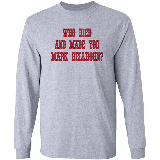 Who Died And Made You Mark Bellhorn Shirt Hoodie Sweatshirt