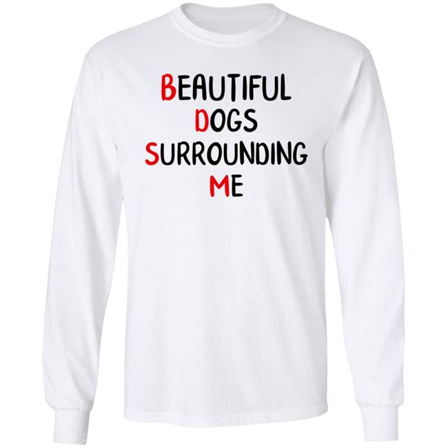 Beautiful Dogs Surrounding Me Shirt Beautiful Dogs Surrounding Me Shirt