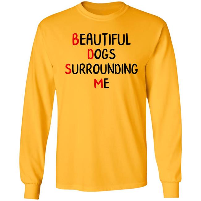Beautiful Dogs Surrounding Me Shirt Beautiful Dogs Surrounding Me Shirt