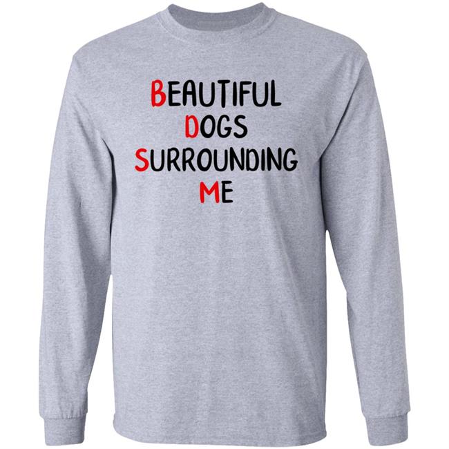 Beautiful Dogs Surrounding Me Shirt Beautiful Dogs Surrounding Me Shirt
