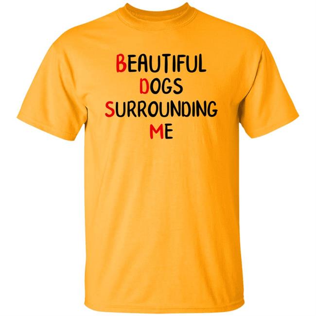 Beautiful Dogs Surrounding Me Shirt Beautiful Dogs Surrounding Me Shirt
