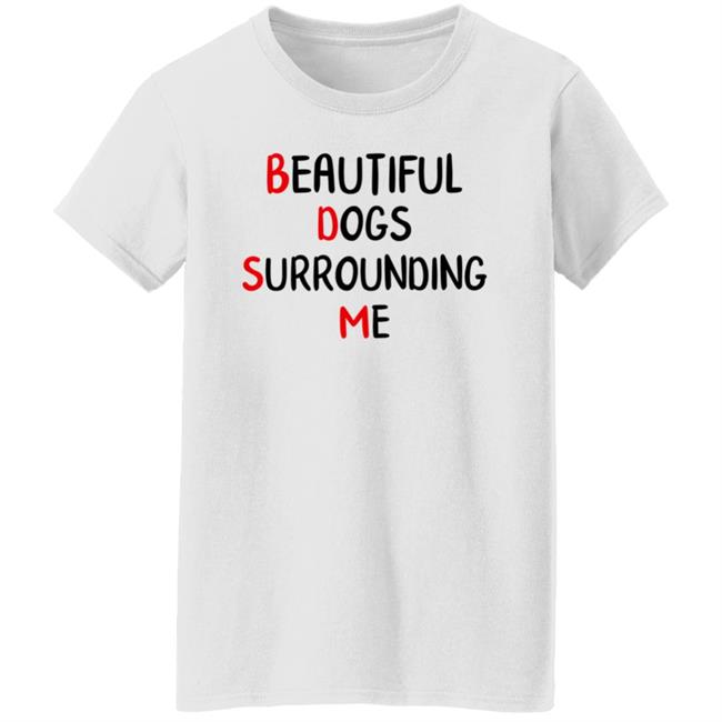 Beautiful Dogs Surrounding Me Shirt Beautiful Dogs Surrounding Me Shirt
