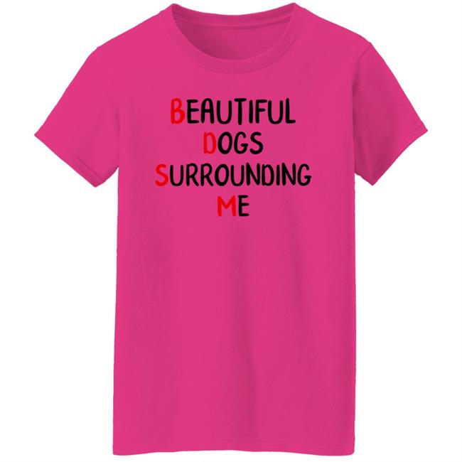 Beautiful Dogs Surrounding Me Shirt Beautiful Dogs Surrounding Me Shirt