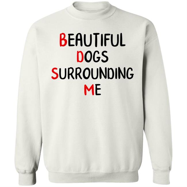Beautiful Dogs Surrounding Me Shirt Beautiful Dogs Surrounding Me Shirt