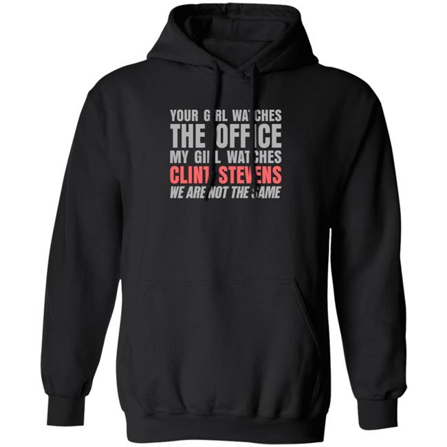 Your Girl Watches The Office My Girl Watches Clint Stevens Shirt Hoodie Sweatshirt Your Girl Watches The Office My Girl Watches Clint Stevens Shirt Hoodie Sweatshirt