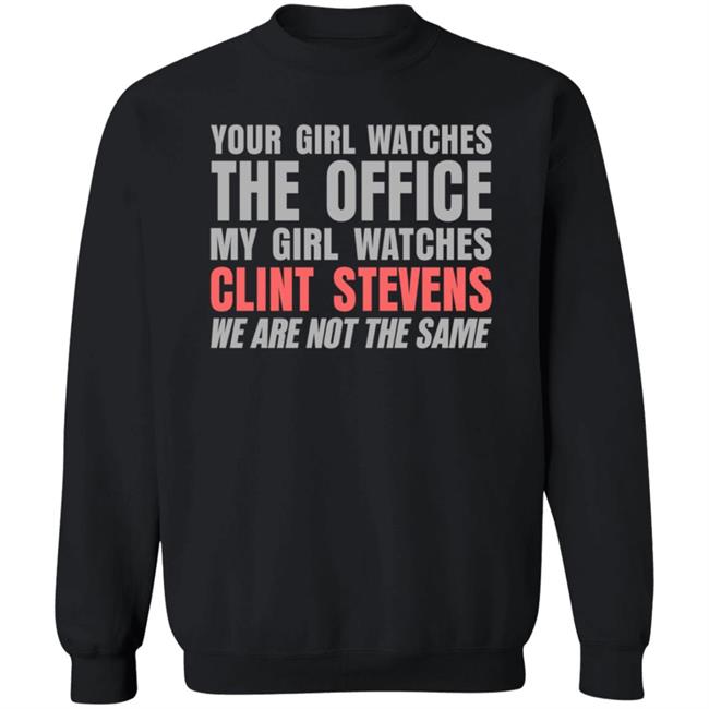 Your Girl Watches The Office My Girl Watches Clint Stevens Shirt Hoodie Sweatshirt Your Girl Watches The Office My Girl Watches Clint Stevens Shirt Hoodie Sweatshirt