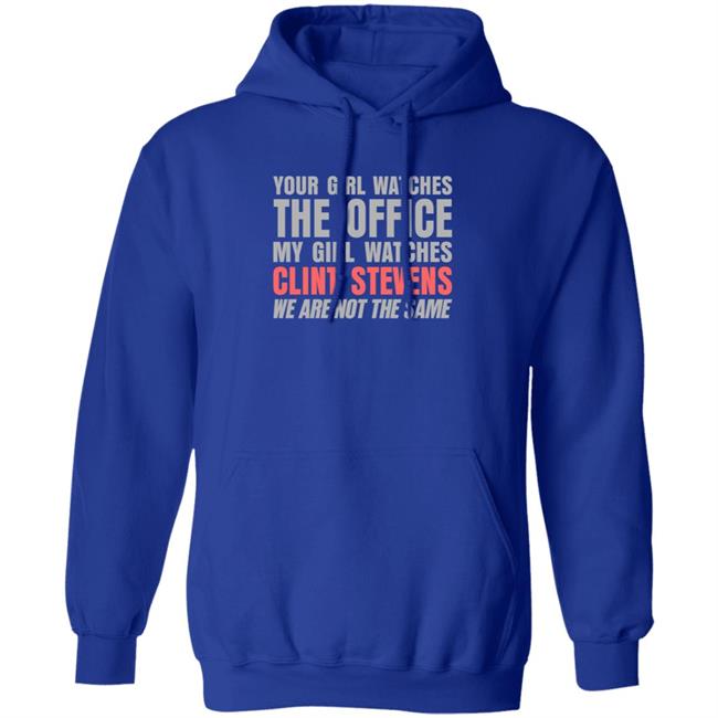 Your Girl Watches The Office My Girl Watches Clint Stevens Shirt Hoodie Sweatshirt Your Girl Watches The Office My Girl Watches Clint Stevens Shirt Hoodie Sweatshirt