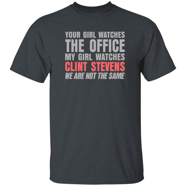 Your Girl Watches The Office My Girl Watches Clint Stevens Shirt Hoodie Sweatshirt Your Girl Watches The Office My Girl Watches Clint Stevens Shirt Hoodie Sweatshirt