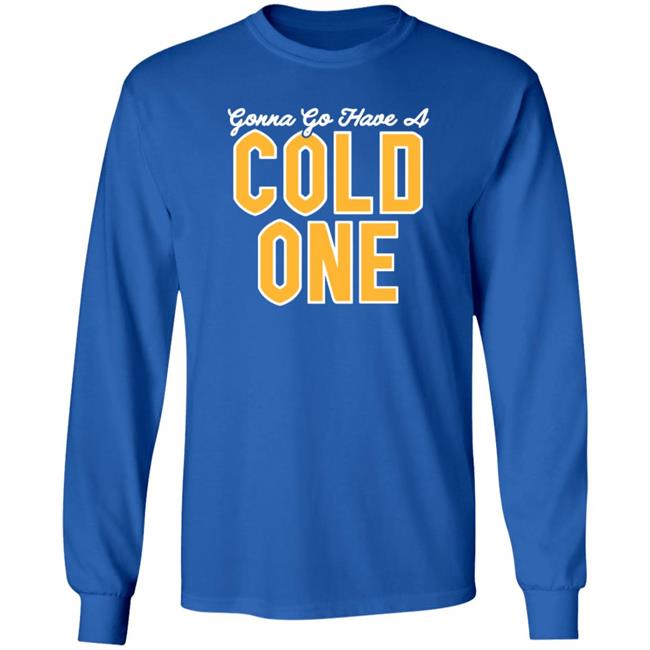 Gonna Go Have A Cold One Shirt Hoodie Sweatshirt Pittsburgh Clothing Gonna Go Have A Cold One Shirt Hoodie Sweatshirt Pittsburgh Clothing