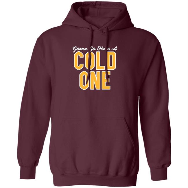 Gonna Go Have A Cold One Shirt Hoodie Sweatshirt Pittsburgh Clothing Gonna Go Have A Cold One Shirt Hoodie Sweatshirt Pittsburgh Clothing