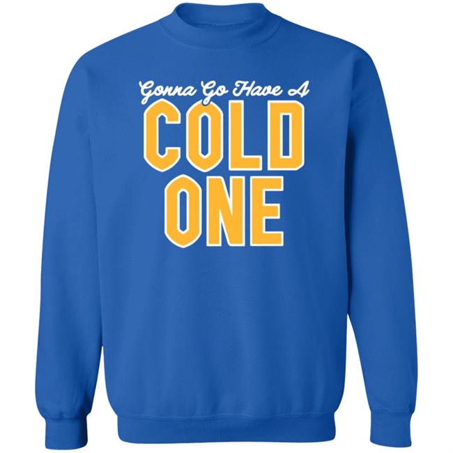 Gonna Go Have A Cold One Shirt Hoodie Sweatshirt Pittsburgh Clothing Gonna Go Have A Cold One Shirt Hoodie Sweatshirt Pittsburgh Clothing