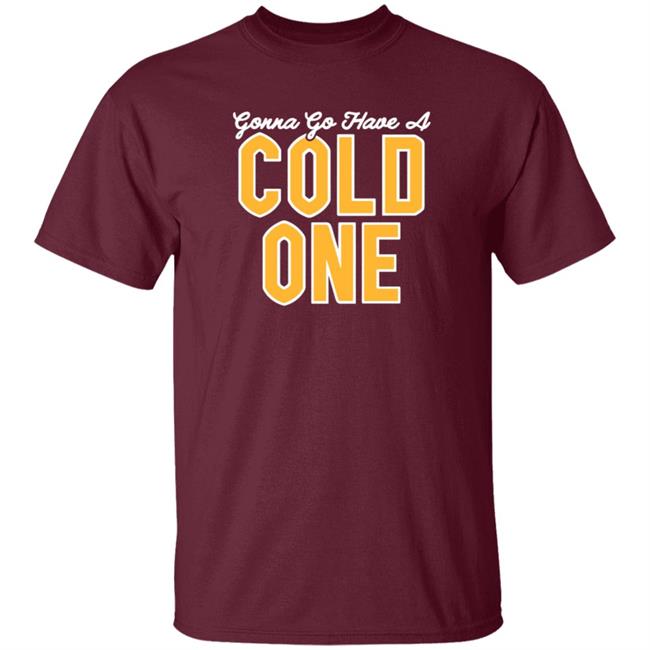 Gonna Go Have A Cold One Shirt Hoodie Sweatshirt Pittsburgh Clothing Gonna Go Have A Cold One Shirt Hoodie Sweatshirt Pittsburgh Clothing