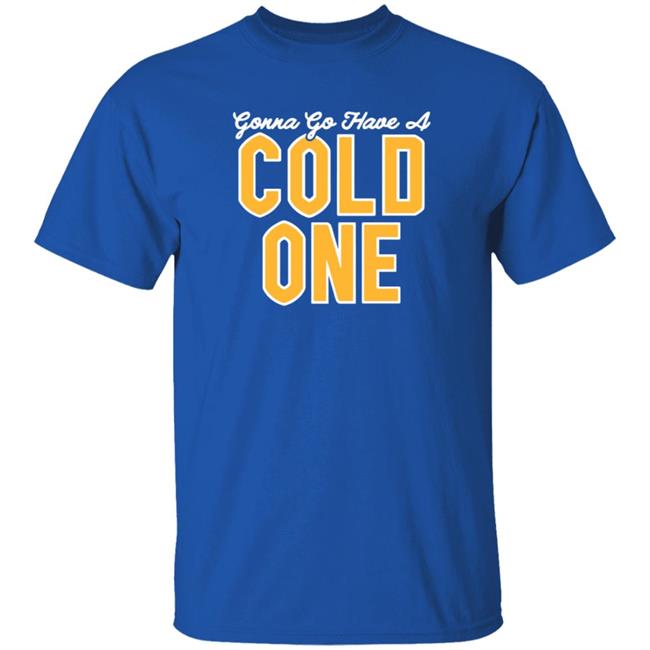 Gonna Go Have A Cold One Shirt Hoodie Sweatshirt Pittsburgh Clothing Gonna Go Have A Cold One Shirt Hoodie Sweatshirt Pittsburgh Clothing