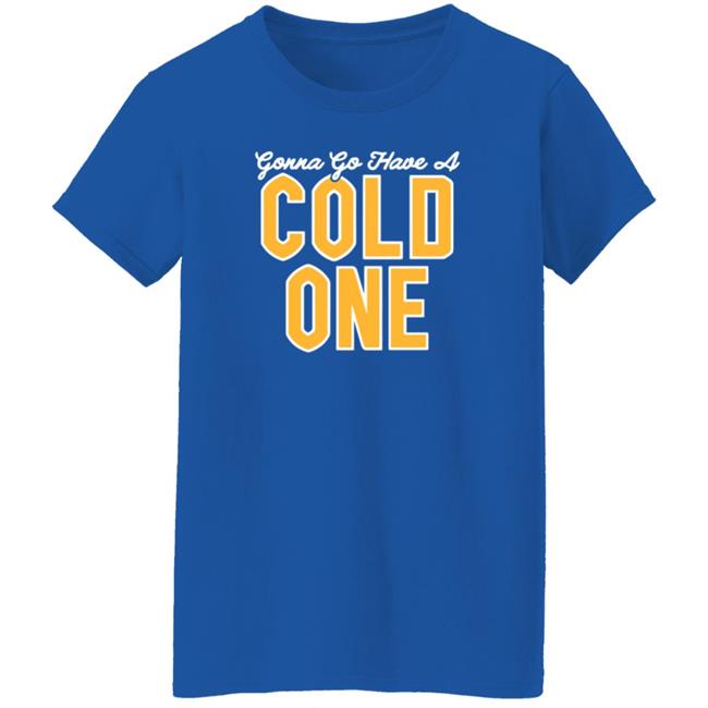 Gonna Go Have A Cold One Shirt Hoodie Sweatshirt Pittsburgh Clothing Gonna Go Have A Cold One Shirt Hoodie Sweatshirt Pittsburgh Clothing