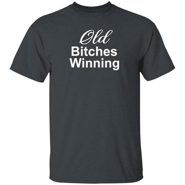 Old Bitches Winning Shirt Hoodie Sweatshirt Old Bitches Winning Shirt Hoodie Sweatshirt