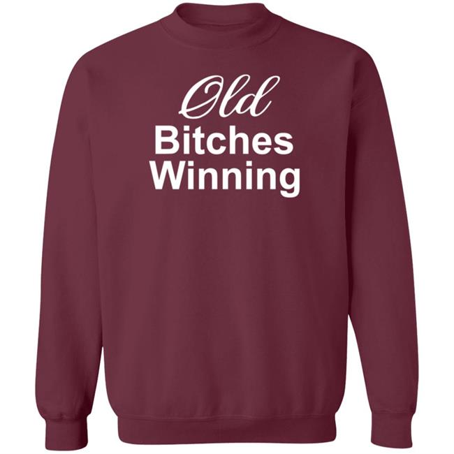 Old Bitches Winning Shirt Hoodie Sweatshirt Old Bitches Winning Shirt Hoodie Sweatshirt