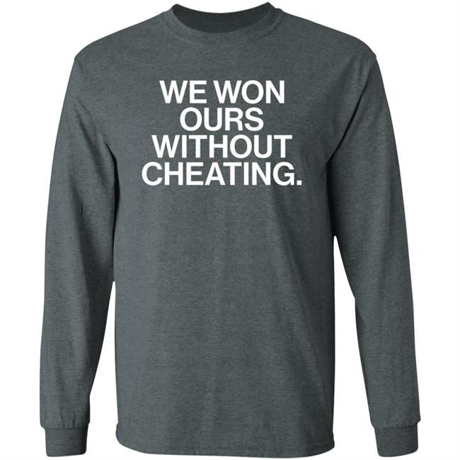 We Won Ours Without Cheating Shirt Obvious Shirts Store We Won Ours Without Cheating Shirt Obvious Shirts Store