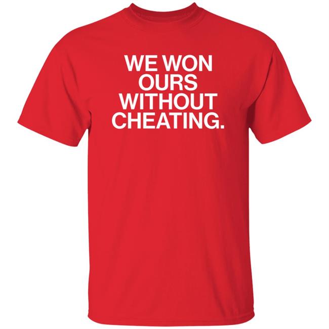 We Won Ours Without Cheating Shirt Obvious Shirts Store We Won Ours Without Cheating Shirt Obvious Shirts Store
