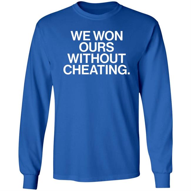 We Won Ours Without Cheating Shirt Obvious Shirts Store We Won Ours Without Cheating Shirt Obvious Shirts Store