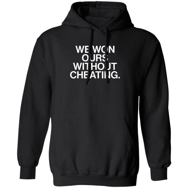 We Won Ours Without Cheating Shirt Obvious Shirts Store We Won Ours Without Cheating Shirt Obvious Shirts Store