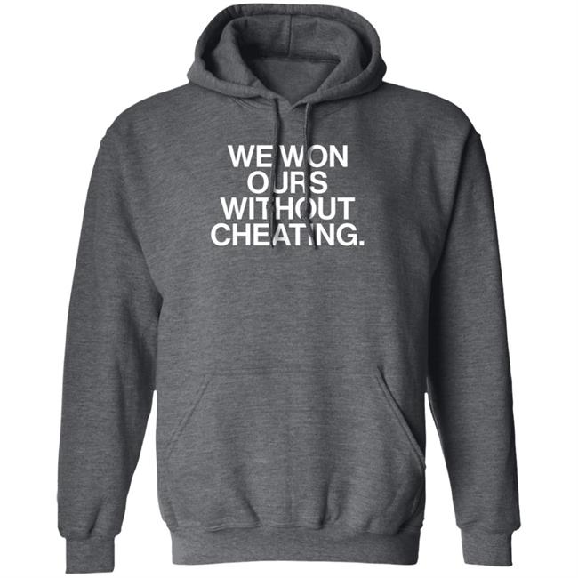 We Won Ours Without Cheating Shirt Obvious Shirts Store We Won Ours Without Cheating Shirt Obvious Shirts Store