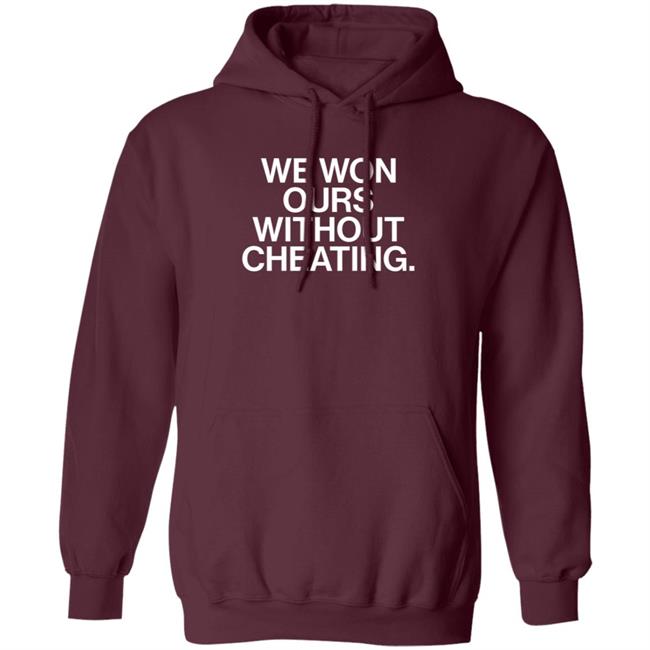We Won Ours Without Cheating Shirt Obvious Shirts Store We Won Ours Without Cheating Shirt Obvious Shirts Store