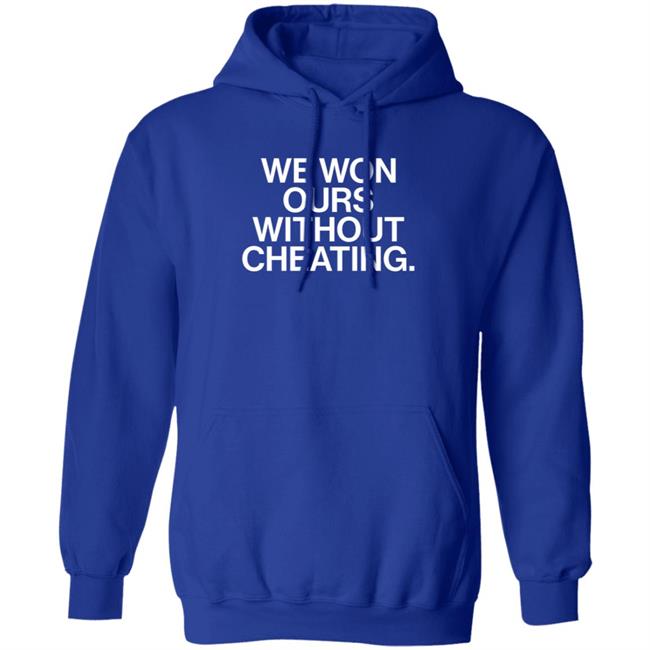 We Won Ours Without Cheating Shirt Obvious Shirts Store We Won Ours Without Cheating Shirt Obvious Shirts Store