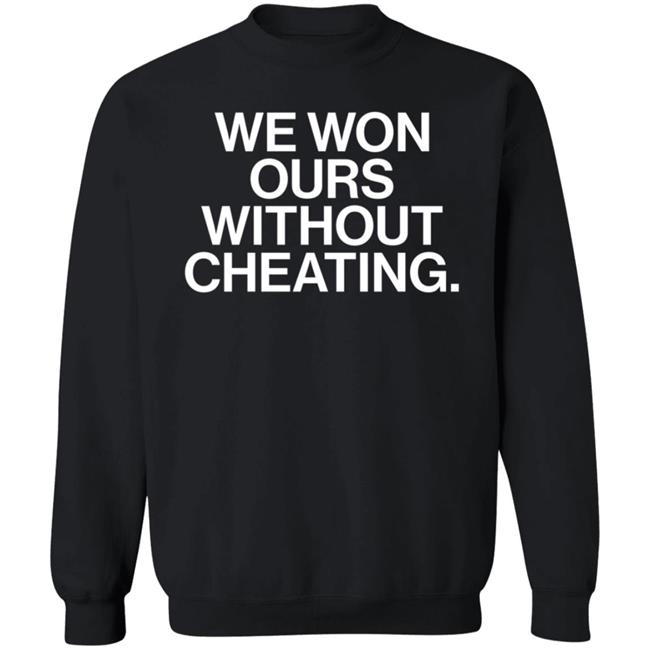 We Won Ours Without Cheating Shirt Obvious Shirts Store We Won Ours Without Cheating Shirt Obvious Shirts Store