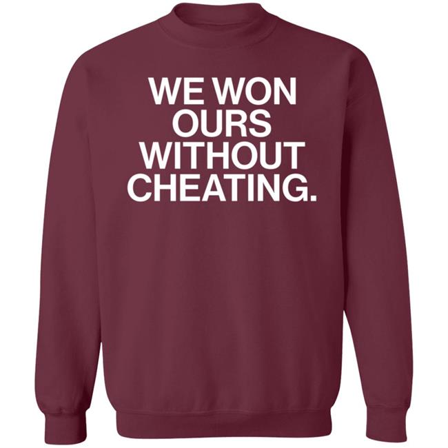 We Won Ours Without Cheating Shirt Obvious Shirts Store We Won Ours Without Cheating Shirt Obvious Shirts Store