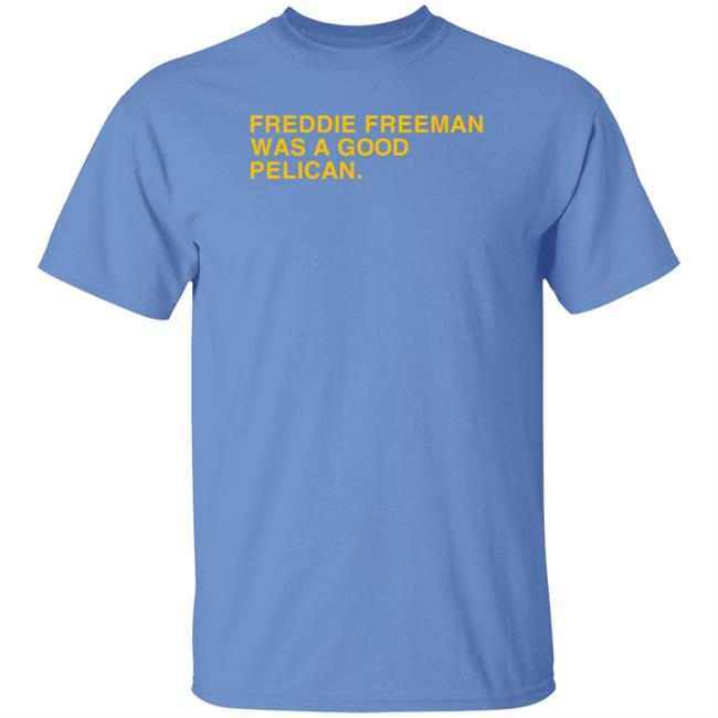 Obvious Shirts Freddie Freeman Was A Good Pelican Shirt Hoodie Sweatshirt
