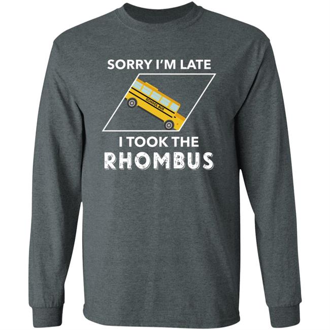 Sorry I'm Late I Took The Rhombus Shirt Sorry I'm Late I Took The Rhombus Shirt