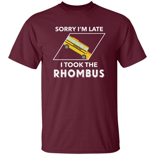 Sorry I'm Late I Took The Rhombus Shirt Sorry I'm Late I Took The Rhombus Shirt