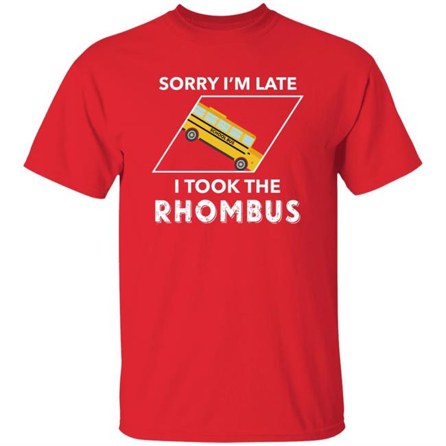 Sorry I'm Late I Took The Rhombus Shirt Sorry I'm Late I Took The Rhombus Shirt