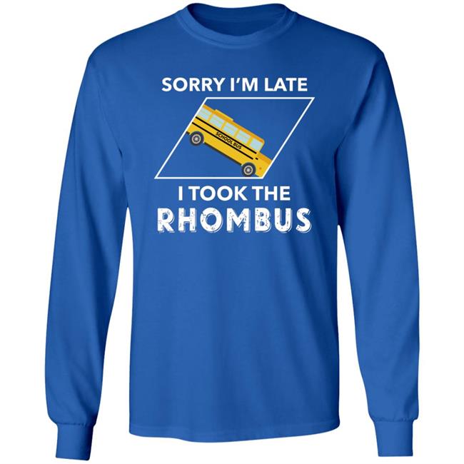 Sorry I'm Late I Took The Rhombus Shirt Sorry I'm Late I Took The Rhombus Shirt