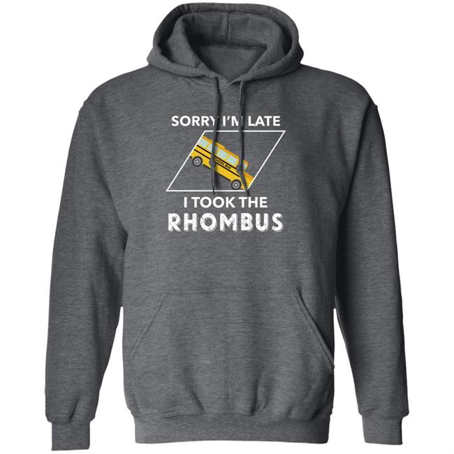 Sorry I'm Late I Took The Rhombus Shirt Sorry I'm Late I Took The Rhombus Shirt