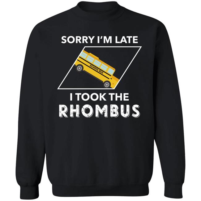Sorry I'm Late I Took The Rhombus Shirt Sorry I'm Late I Took The Rhombus Shirt