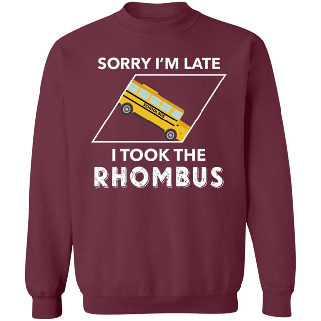 Sorry I'm Late I Took The Rhombus Shirt Sorry I'm Late I Took The Rhombus Shirt