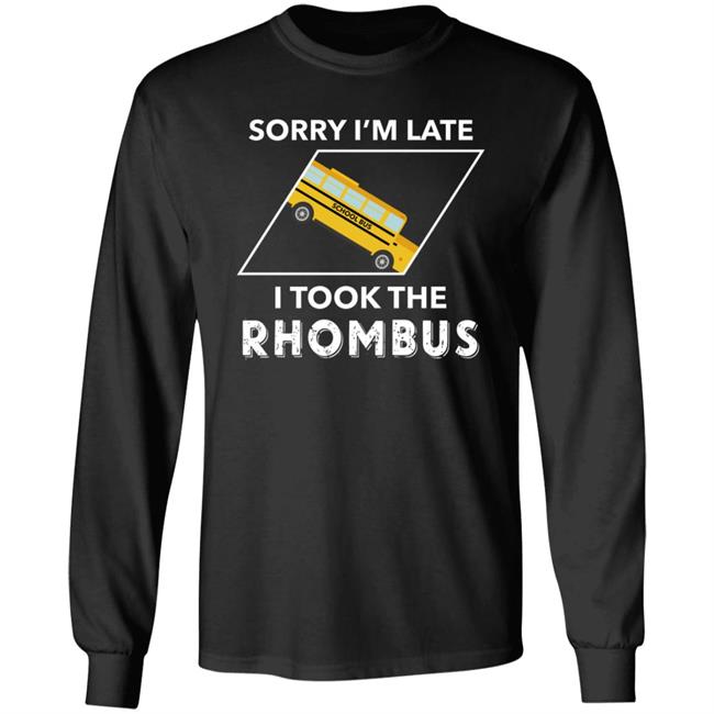 Sorry I'm Late I Took The Rhombus Shirt Sorry I'm Late I Took The Rhombus Shirt