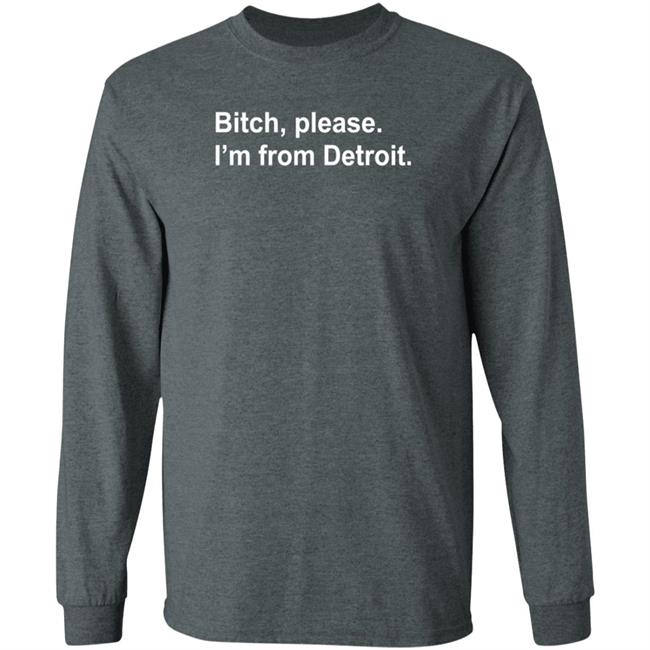 Bitch Please I'm From Detroit Shirt Hoodie Sweatshirt Bitch Please I'm From Detroit Shirt Hoodie Sweatshirt