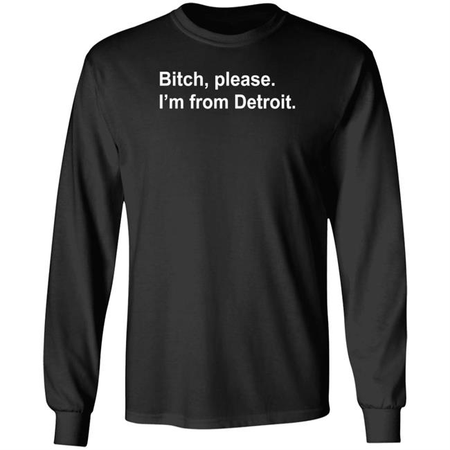 Bitch Please I'm From Detroit Shirt Hoodie Sweatshirt Bitch Please I'm From Detroit Shirt Hoodie Sweatshirt