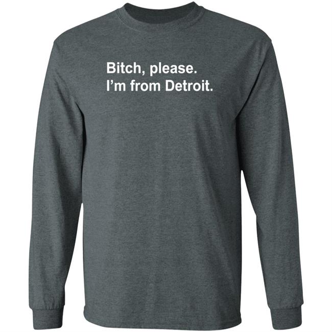 Bitch Please I'm From Detroit Shirt Hoodie Sweatshirt Bitch Please I'm From Detroit Shirt Hoodie Sweatshirt