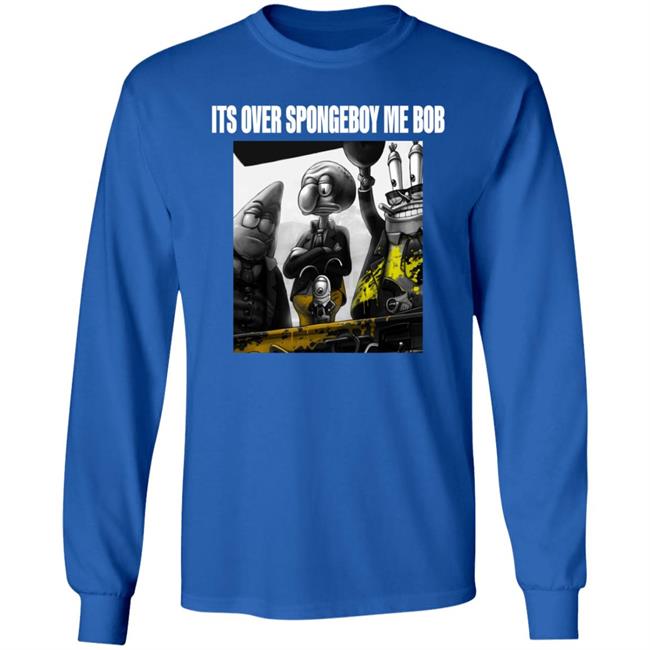 Its Over Spongeboy Me Bob Shirt Hoodie Sweatshirt Its Over Spongeboy Me Bob Shirt Hoodie Sweatshirt