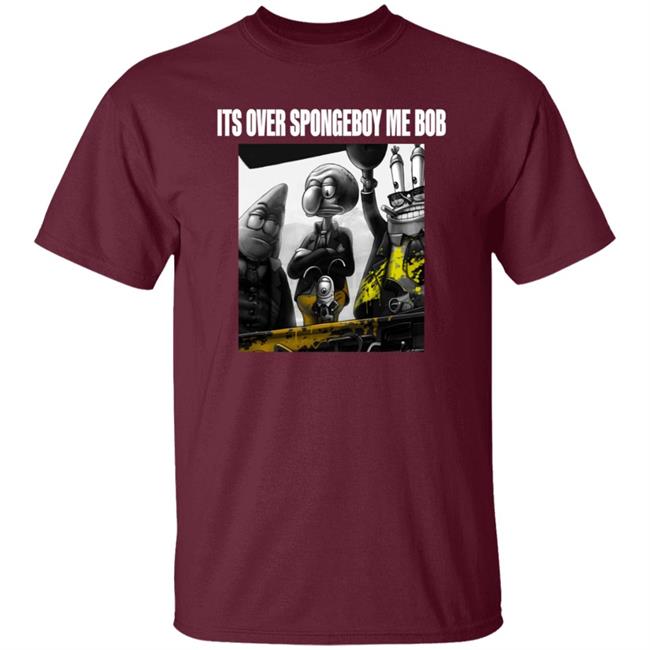 Its Over Spongeboy Me Bob Shirt Hoodie Sweatshirt Its Over Spongeboy Me Bob Shirt Hoodie Sweatshirt