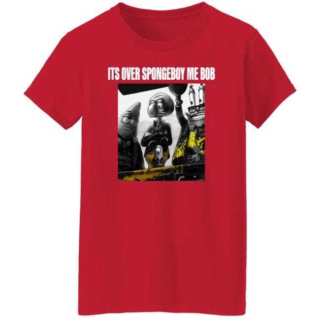 Its Over Spongeboy Me Bob Shirt Hoodie Sweatshirt Its Over Spongeboy Me Bob Shirt Hoodie Sweatshirt